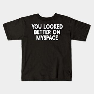 You Looked Better on Myspace Kids T-Shirt